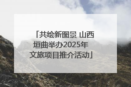 共绘新图景 山西垣曲举办2025年文旅项目推介活动