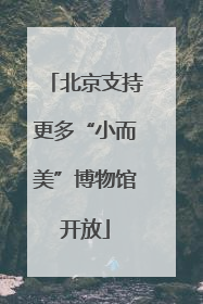 北京支持更多“小而美”博物馆开放