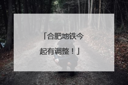合肥地铁今起有调整！