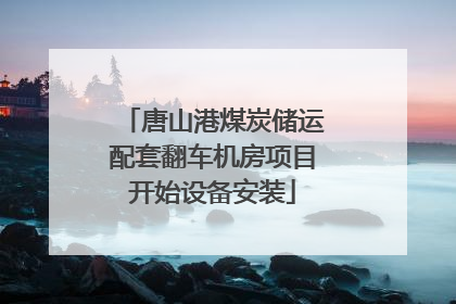 唐山港煤炭储运配套翻车机房项目开始设备安装