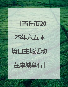 商丘市2025年六五环境日主场活动在虞城举行
