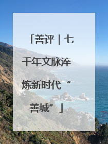 善评｜七千年文脉淬炼新时代“善城”