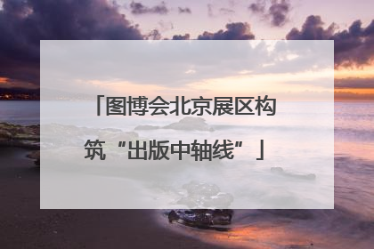 图博会北京展区构筑“出版中轴线”
