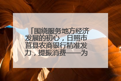 围绕服务地方经济发展的初心，日照市莒县农商银行精准发力，提振消费——为文旅注入金融动能