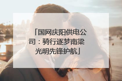 国网庆阳供电公司：骑行逐梦南梁 光明先锋护航