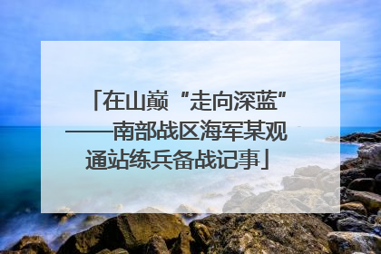 在山巅“走向深蓝”——南部战区海军某观通站练兵备战记事