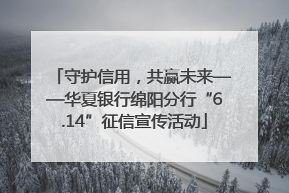 守护信用，共赢未来——华夏银行绵阳分行“6.14”征信宣传活动