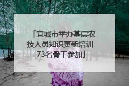 宜城市举办基层农技人员知识更新培训 73名骨干参加