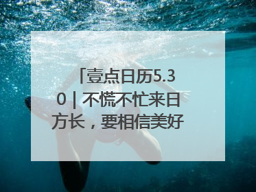 壹点日历5.30｜不慌不忙来日方长，要相信美好都在路上！早安
