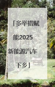 多举措赋能2025新能源汽车下乡