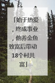 始于热爱，终成事业，他养金鱼致富后带动18个村共富