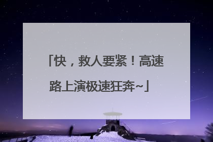 快，救人要紧！高速路上演极速狂奔~