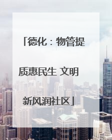 德化：物管提质惠民生 文明新风润社区