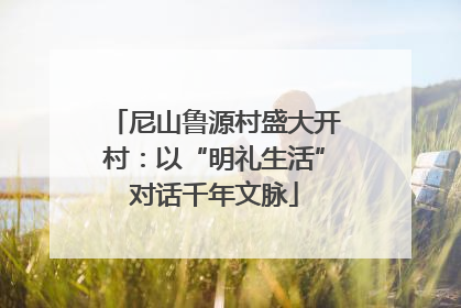 尼山鲁源村盛大开村：以“明礼生活”对话千年文脉