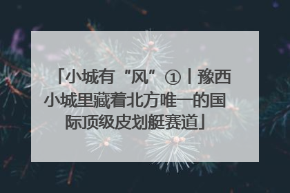 小城有“风”①丨豫西小城里藏着北方唯一的国际顶级皮划艇赛道