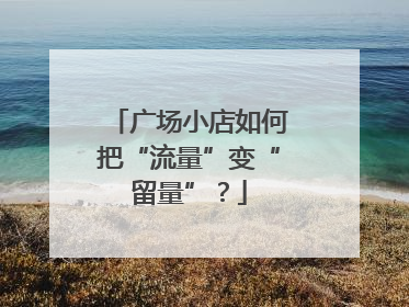 广场小店如何把“流量”变“留量”？