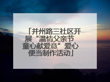并州路三社区开展“温情父亲节 童心献爱意”爱心便当制作活动