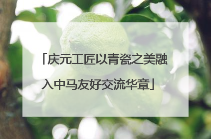庆元工匠以青瓷之美融入中马友好交流华章