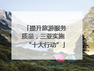 提升旅游服务质量，三亚实施“十大行动”