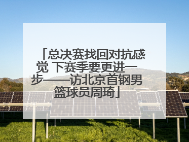 总决赛找回对抗感觉 下赛季要更进一步——访北京首钢男篮球员周琦