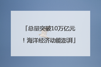总量突破10万亿元！海洋经济动能澎湃