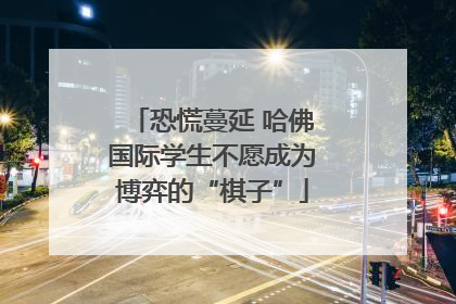 恐慌蔓延 哈佛国际学生不愿成为博弈的“棋子”