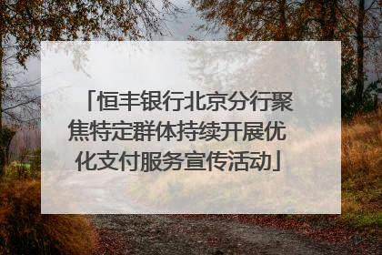 恒丰银行北京分行聚焦特定群体持续开展优化支付服务宣传活动
