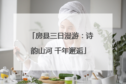 房县三日漫游：诗韵山河 千年邂逅