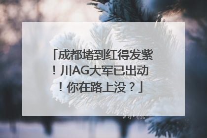 成都堵到红得发紫！川AG大军已出动！你在路上没？