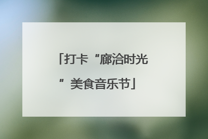 打卡“廊洽时光”美食音乐节