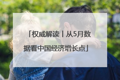 权威解读丨从5月数据看中国经济增长点