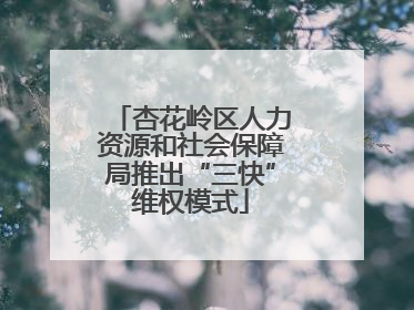 杏花岭区人力资源和社会保障局推出“三快”维权模式
