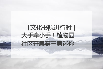 文化书院进行时｜大手牵小手！植物园社区开展第三届迷你马拉松活动