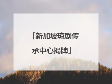 新加坡琼剧传承中心揭牌