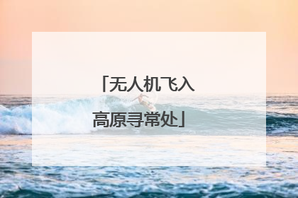无人机飞入高原寻常处