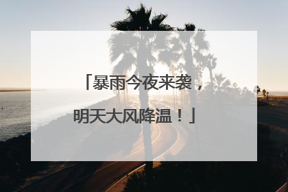 暴雨今夜来袭，明天大风降温！
