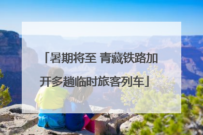 暑期将至 青藏铁路加开多趟临时旅客列车