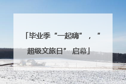 毕业季“一起嗨”，“超级文旅日” 启幕