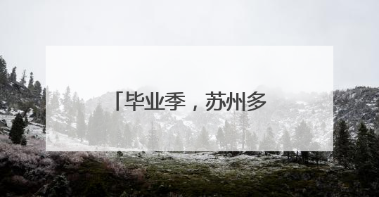 毕业季，苏州多重“礼包”支持青年高质量就业
