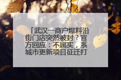 武汉一商户爆料沿街门店突然被封？官方回应：不属实，系城市更新项目征迁打围，此前已公示
