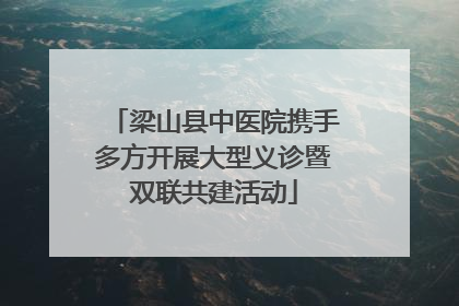 梁山县中医院携手多方开展大型义诊暨双联共建活动