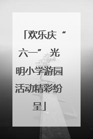欢乐庆“六一” 光明小学游园活动精彩纷呈