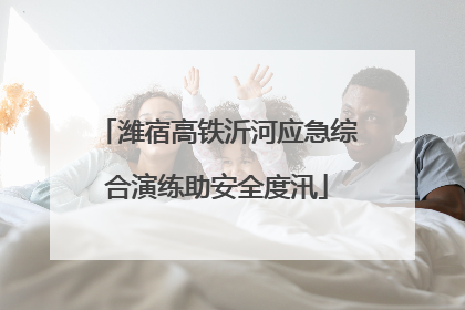 潍宿高铁沂河应急综合演练助安全度汛