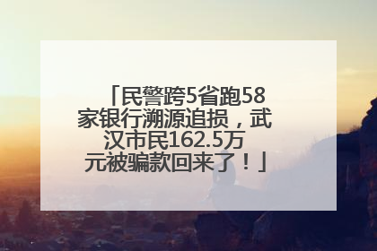民警跨5省跑58家银行溯源追损，武汉市民162.5万元被骗款回来了！