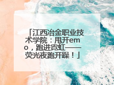 江西冶金职业技术学院：甩开emo，跑进霓虹——荧光夜跑开躁！