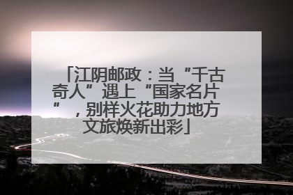 江阴邮政：当“千古奇人”遇上“国家名片”，别样火花助力地方文旅焕新出彩