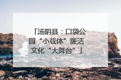 汤阴县：口袋公园“小载体”廉洁文化“大舞台”