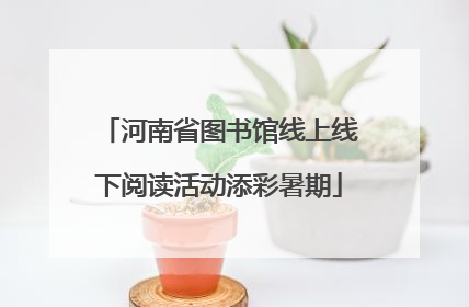 河南省图书馆线上线下阅读活动添彩暑期