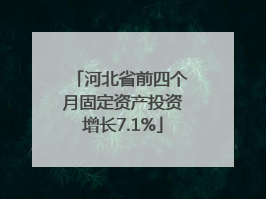 河北省前四个月固定资产投资增长7.1%
