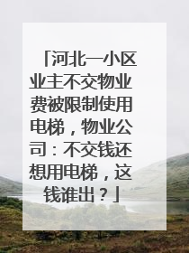 河北一小区业主不交物业费被限制使用电梯，物业公司：不交钱还想用电梯，这钱谁出？